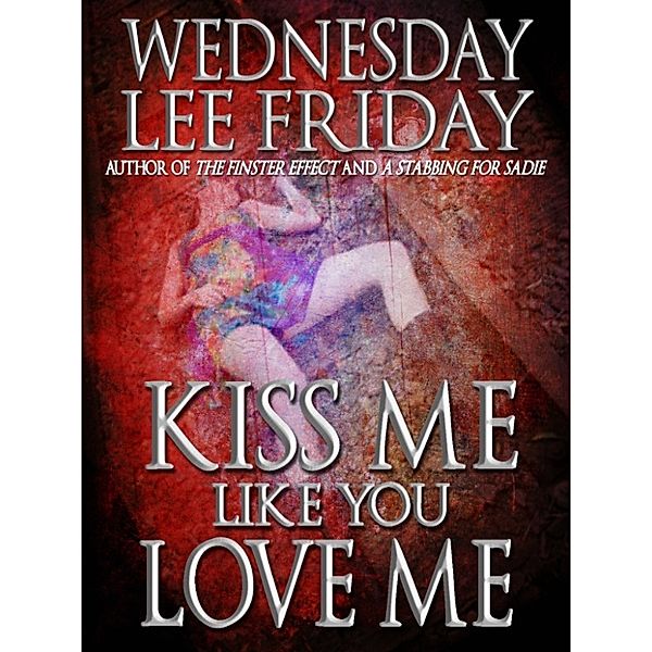 Kiss Me Like You Love Me, Wednesday Lee Friday