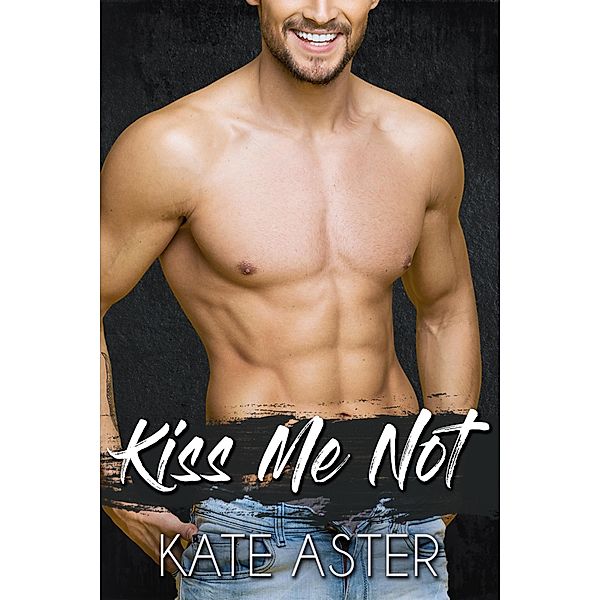 Kiss Me Not (Brothers in Arms, #3) / Brothers in Arms, Kate Aster