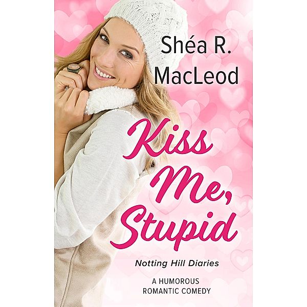 Kiss Me, Stupid (Notting Hill Diaries, #4) / Notting Hill Diaries, Shéa R. MacLeod