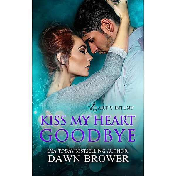 Kiss My Heart Goodbye (Heart's Intent, #4) / Heart's Intent, Dawn Brower