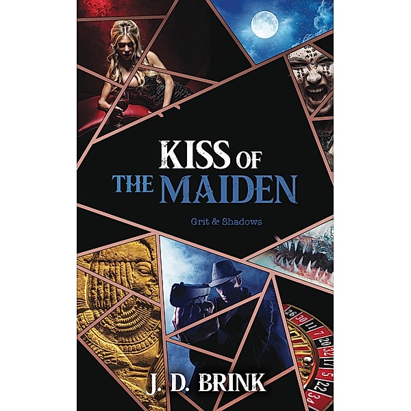 Kiss of the Maiden (The Grit & Shadows Collection, #2) / The Grit & Shadows Collection, J. D. Brink