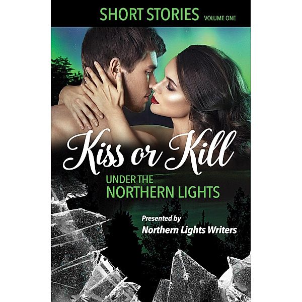 Kiss or Kill Under the Northern Lights: Volume 1, Tracey Cramer-Kelly, Laura Ashwood, Nancy Pirri, Susan Johnson, Angie Wilder, Diane Pearson, Edna Curry, Patricia M. Jackson