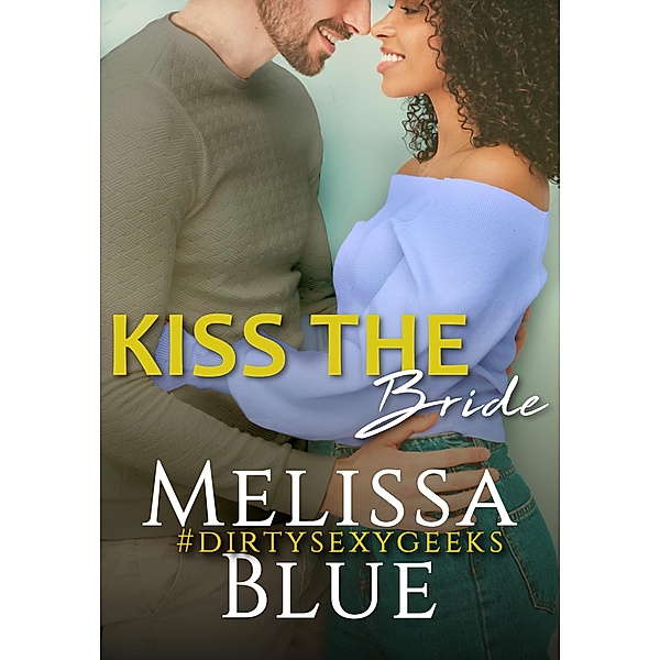 Kiss the Bride (#dirtysexygeeks, #5), Melissa Blue