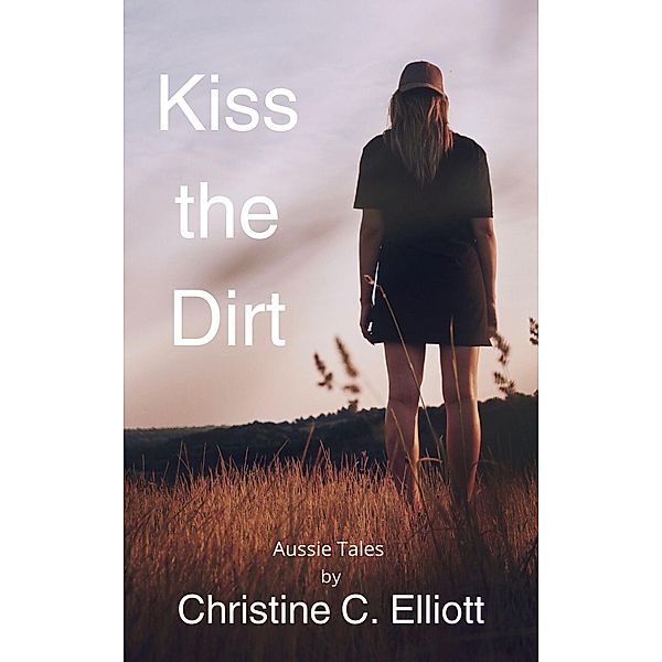 Kiss the Dirt (Aussie Tales) / Aussie Tales, Christine C Elliott