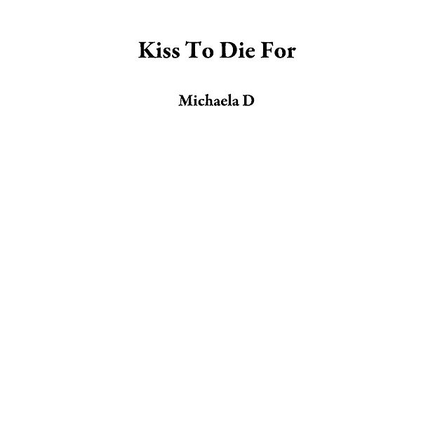 Kiss To Die For, Michaela D