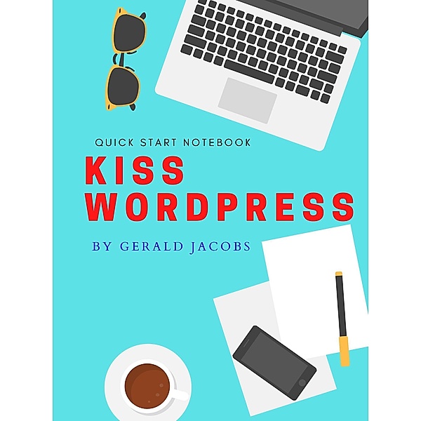KISS WordPress (KISS - Keep It Simple Stupid, #1) / KISS - Keep It Simple Stupid, Gerald Jacobs