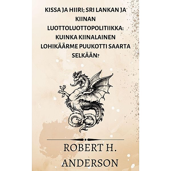 Kissa ja hiiri; Sri Lankan ja Kiinan luottoluottopolitiikka: kuinka kiinalainen lohikäärme puukotti saarta selkään?, Robert H. Anderson