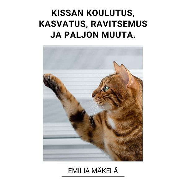 Kissan Koulutus, Kissan Kasvatus, Kissan Ravitsemus ja Paljon Muuta., Emilia Mäkelä