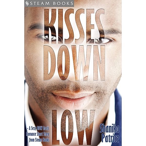 Kisses Down Low - A Sexy BBW Erotic Romance Short Story from Steam Books, Shanika Patrice, Steam Books