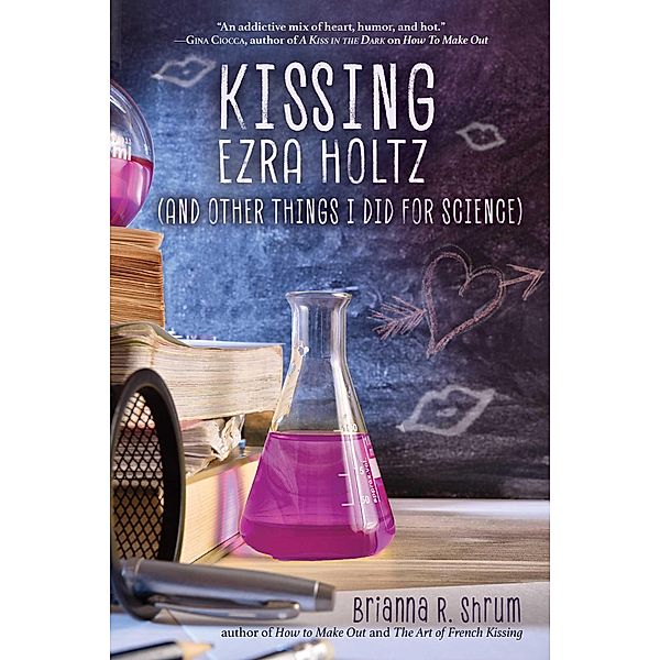 Kissing Ezra Holtz (and Other Things I Did for Science), Brianna R. Shrum