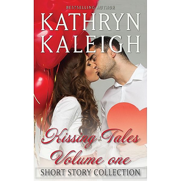 Kissing Tales - Volume One - Short Story Collection / Kissing Tales, Kathryn Kaleigh
