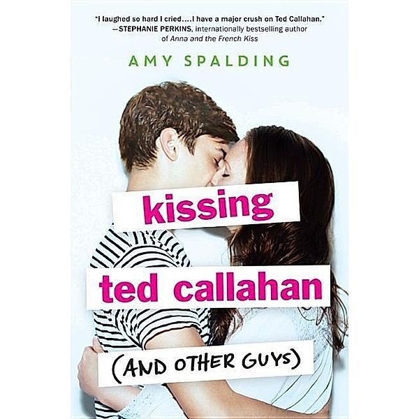 Kissing Ted Callahan (and Other Guys), Amy Spalding