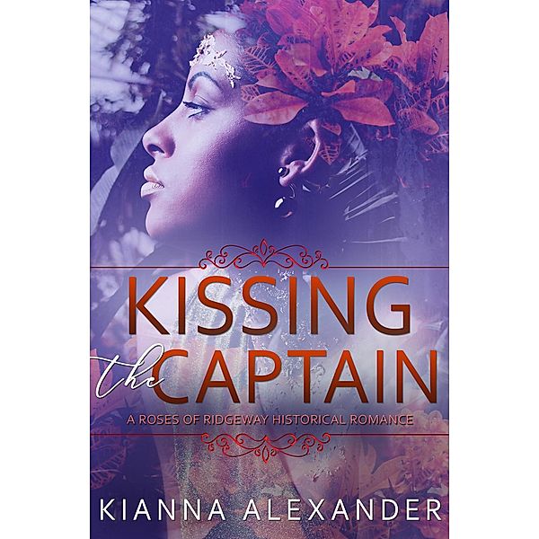 Kissing the Captain (The Roses of Ridgeway, #1) / The Roses of Ridgeway, Kianna Alexander