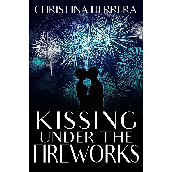 Kissing Under the Fireworks (Hidden Shores Academy) / Hidden Shores Academy, Christina Herrera