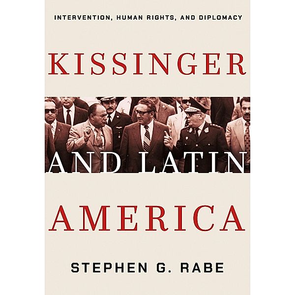 Kissinger and Latin America, Stephen G. Rabe