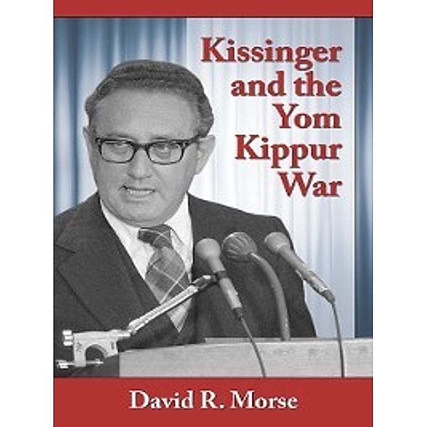 Kissinger and the Yom Kippur War, David R. Morse