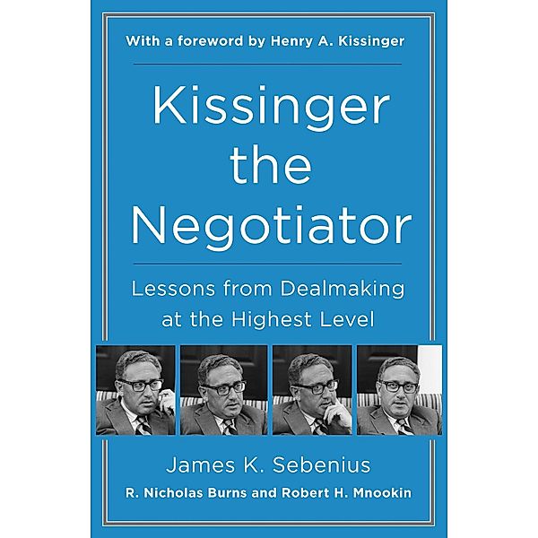 Kissinger the Negotiator, James K. Sebenius, R. Nicholas Burns, Robert H. Mnookin