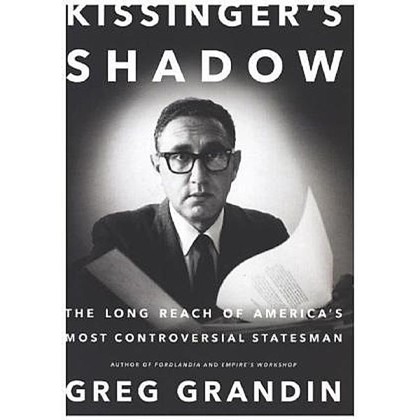 Kissinger's Shadow, Greg Grandin