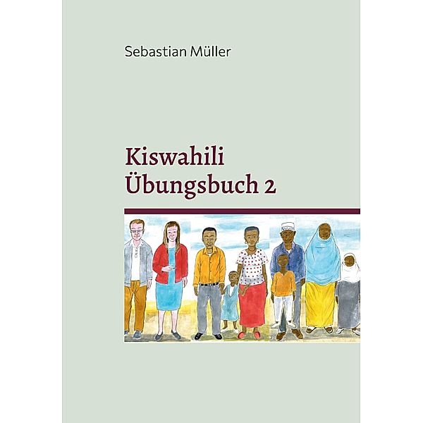 Kiswahili Übungsbuch 2 / 'Kiswahili Grammatik und Vokabel Training' Bd.2, Sebastian Müller