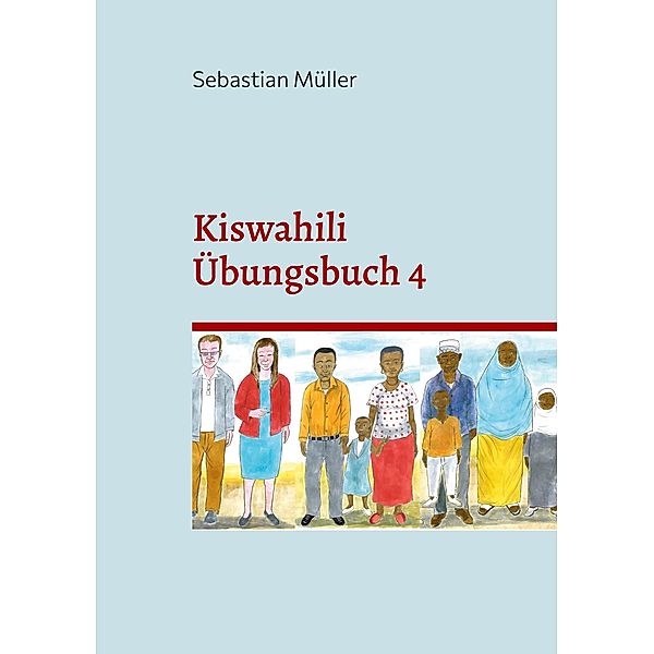 Kiswahili Übungsbuch 4 / Kiswahili Grammatik und Vokabel Training' Bd.4, Sebastian Müller