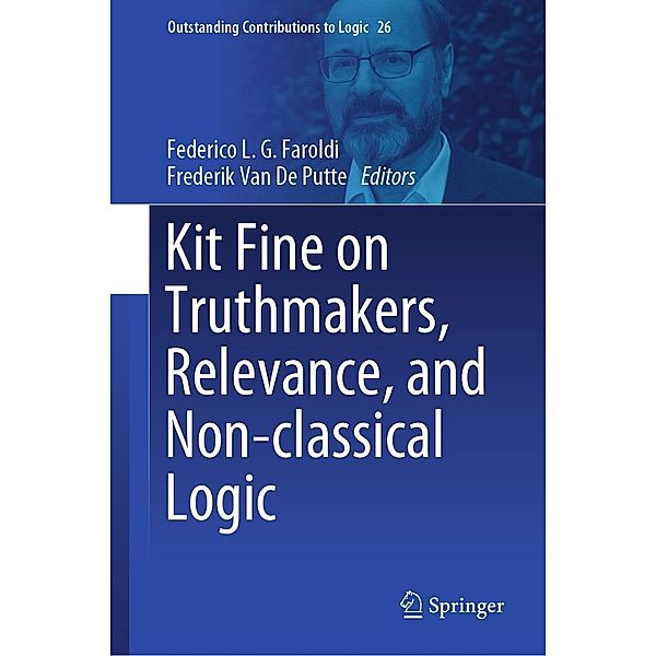 Kit Fine on Truthmakers, Relevance, and Non-classical Logic / Outstanding Contributions to Logic Bd.26