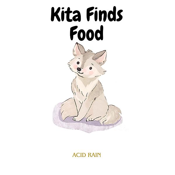 Kita Finds Food (Kita The Wolf Pup, #3) / Kita The Wolf Pup, Acid Rain