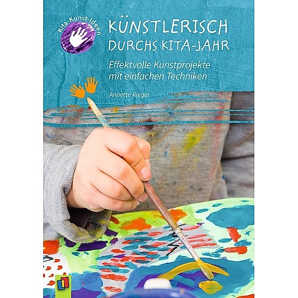 Kita-Kunst-Ideen / Künstlerisch durchs Kita-Jahr, Annette Riegel