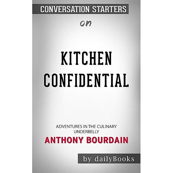 Kitchen Confidential: Adventures in the Culinary Underbelly by Anthony Bourdain | Conversation Starters, dailyBooks