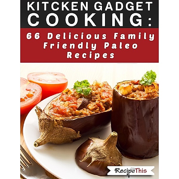 Kitchen Gadget Cooking: 66 delicious family friendly paleo recipes, Recipe This