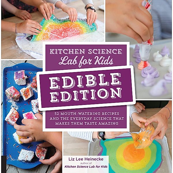 Kitchen Science Lab for Kids: EDIBLE EDITION, Liz Lee Heinecke