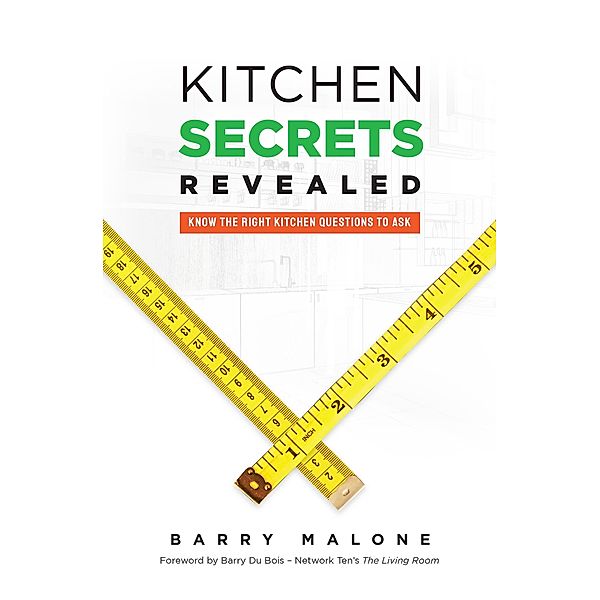 Kitchen Secrets Revealed: Know the Right Kitchen Questions to Ask, Barry Malone