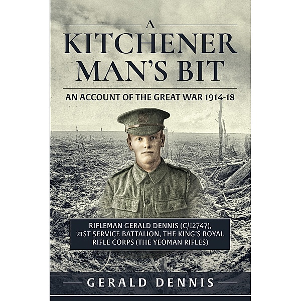 Kitchener Man's Bit: An Account of the Great War 1914-18, Dennis Gerald Dennis