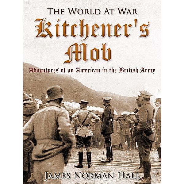 Kitchener's Mob / Adventures of an American in the British Army, James Norman Hall