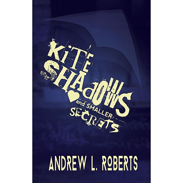 Kite Shadows and Smaller Secrets, Andrew L. Roberts