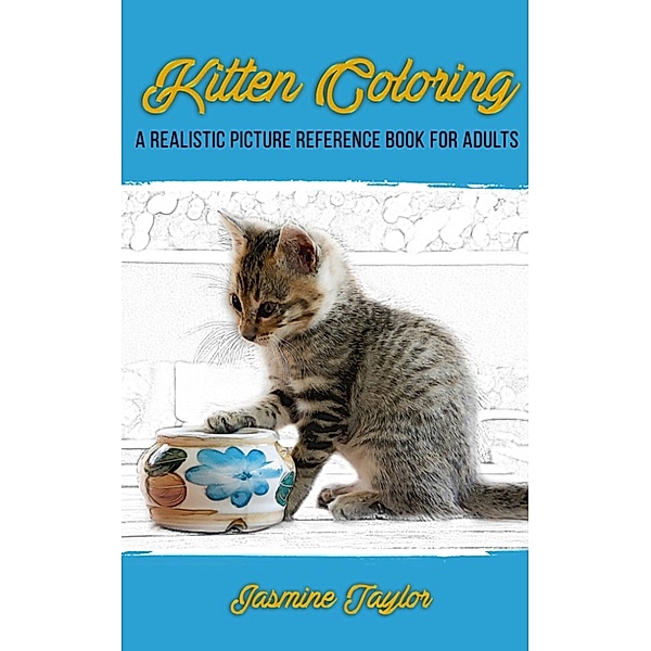 Kitten Coloring: A Realistic Picture Reference Book for Adults, Jasmine Taylor