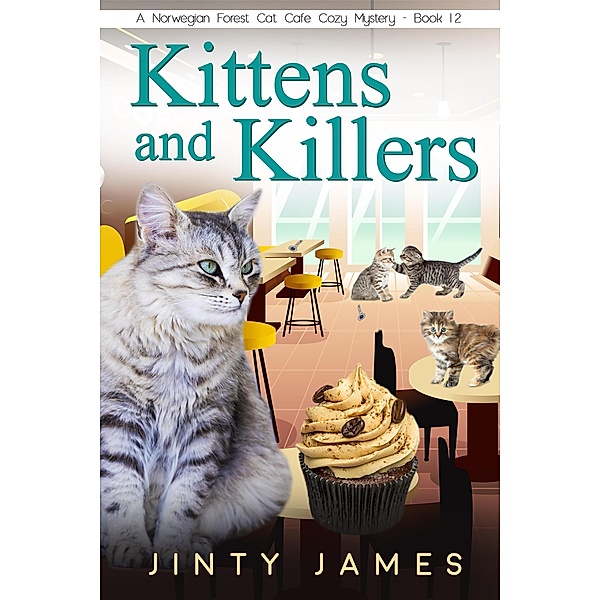 Kittens and Killers (A Norwegian Forest Cat Cafe Cozy Mystery, #12) / A Norwegian Forest Cat Cafe Cozy Mystery, Jinty James