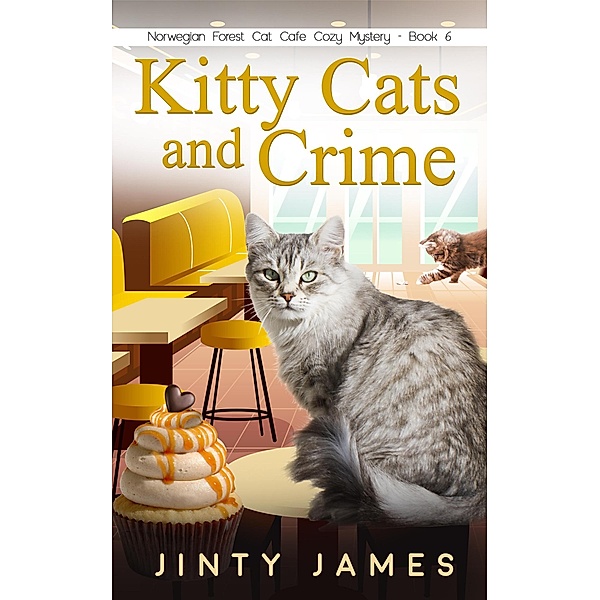 Kitty Cats and Crime (A Norwegian Forest Cat Cafe Cozy Mystery, #6) / A Norwegian Forest Cat Cafe Cozy Mystery, Jinty James