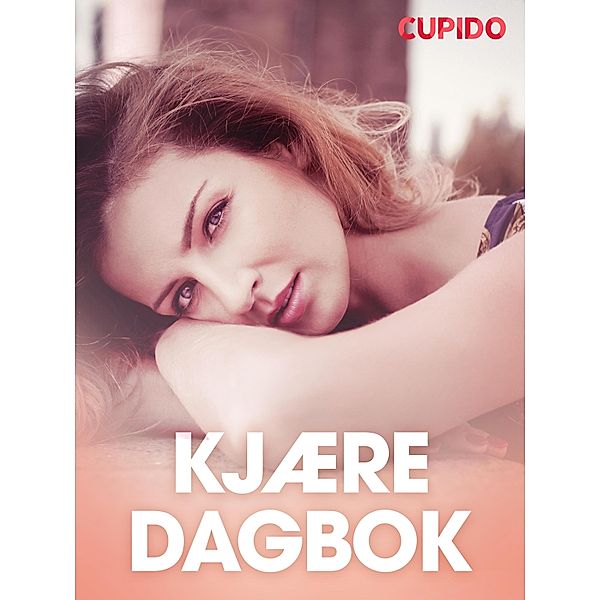 Kjære dagbok - erotiske noveller / Cupido, Cupido