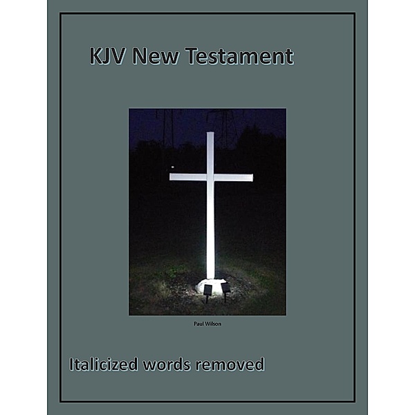 KJV New Testament - Italicized words removed, Paul Wilson