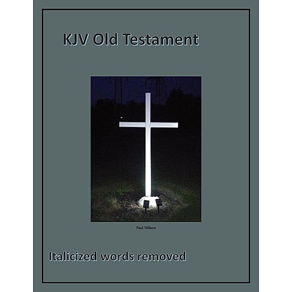 KJV Old Testament - Italicized words removed, Paul Wilson