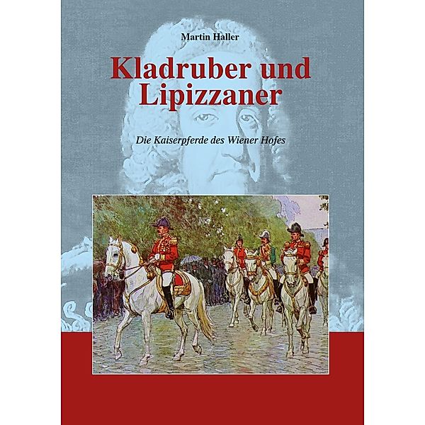 Kladruber und Lipizzaner / Pferdeland Österreich-Ungarn Bd.4, Martin Haller