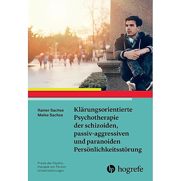 Klärungsorientierte Psychotherapie der schizoiden, passiv-aggressiven und paranoiden Persönlichkeitsstörung, Meike Sachse, Rainer Sachse