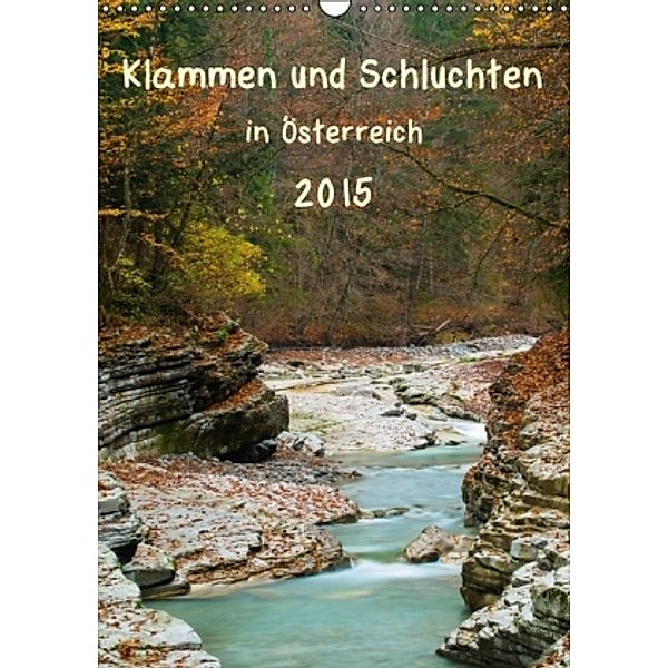 Klammen & Schluchten in Österreich 2015 (Wandkalender 2015 DIN A3 hoch), Sonja Jordan