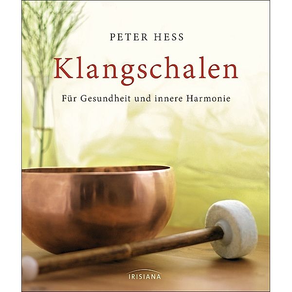 Klangschalen für Gesundheit und innere Harmonie, Peter Hess