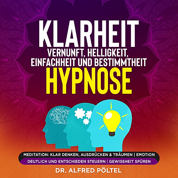 Klarheit, Vernunft, Helligkeit, Einfachheit und Bestimmtheit - Hypnose, Dr. Alfred Pöltel