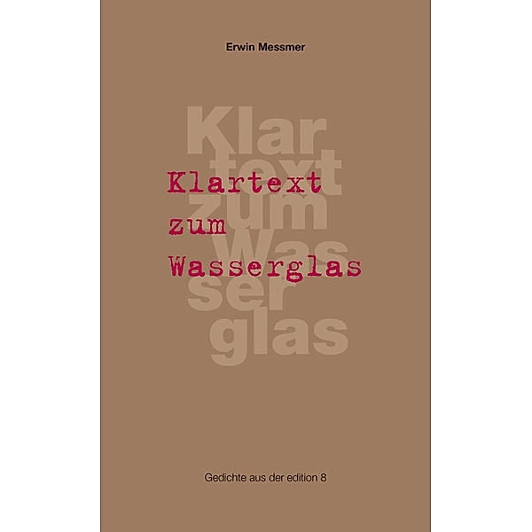Klartext zum Wasserglas / edition 8, Erwin Messmer