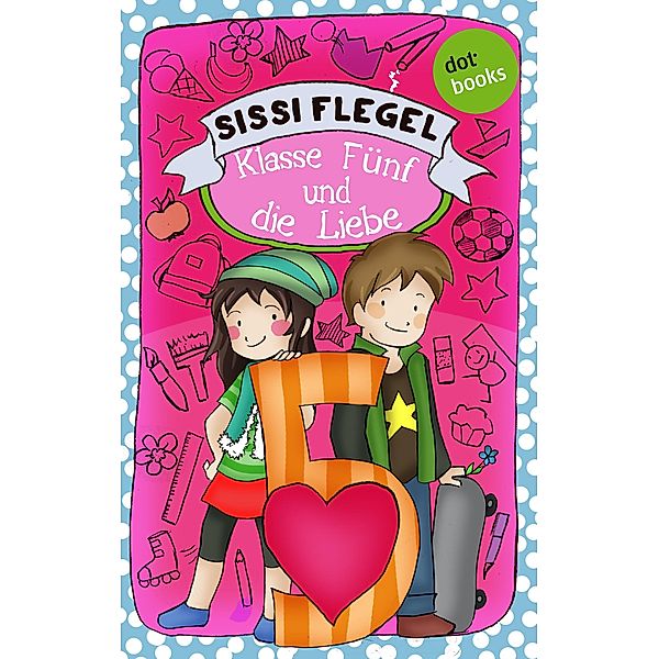 Klasse Fünf und die Liebe / Schülerstreich und Lehrerschreck Bd.4, Sissi Flegel