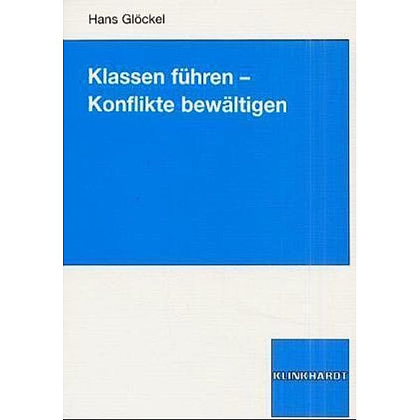 Klassen führen - Konflikte bewältigen, Hans Glöckel