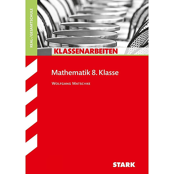 Klassenarbeiten und Klausuren / STARK Klassenarbeiten Realschule - Mathematik 8. Klasse, Wolfgang Matschke