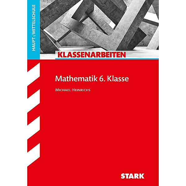 Klassenarbeiten und Klausuren / STARK Klassenarbeiten Haupt-/Mittelschule - Mathematik 6. Klasse, Michael Heinrichs